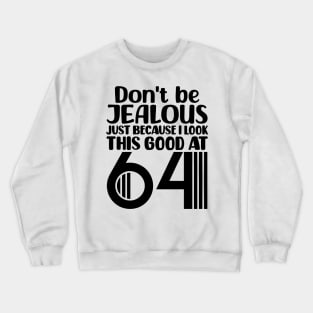 Don't Be Jealous Just Because I Look This Good At 64 Crewneck Sweatshirt